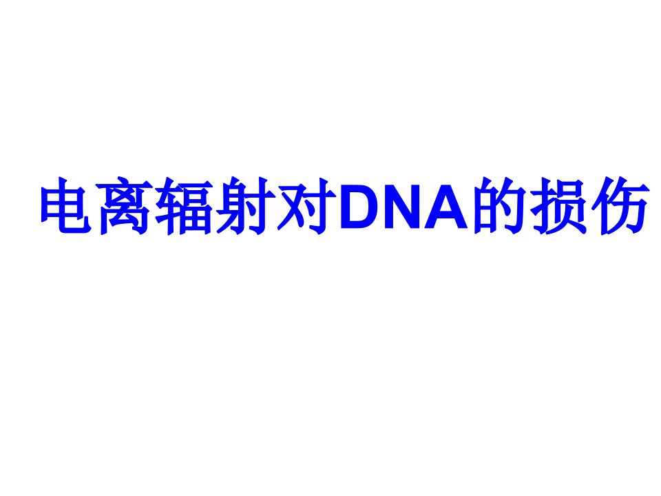 放射生物学2.电离辐射对DNA的损伤ppt课件