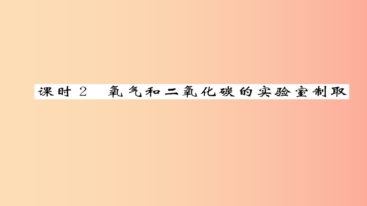 中考化学总复习第1编教材知识梳理篇第2章身边的化学物质课时2氧气和二氧化碳的实验室制取（精练）课件