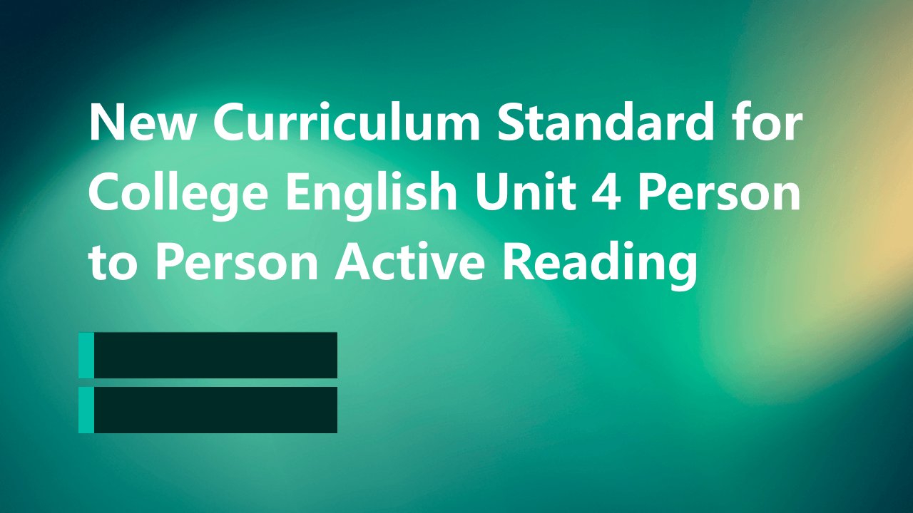 新课标大学英语Unit4persontopersonactivereading