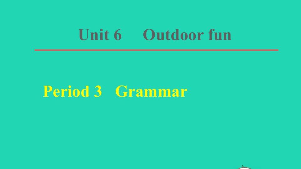 2022春七年级英语下册Unit6OutdoorfunPeriod3Grammar课件新版牛津版