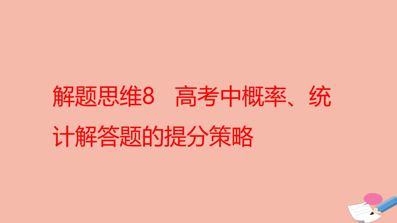 全国统考版高考数学大一轮备考复习解题思维8高考中概率统计解答题的提分策略课件文