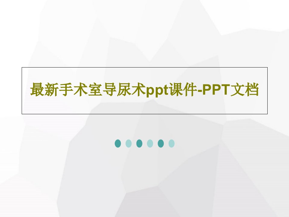 最新手术室导尿术ppt课件-PPT文档共53页