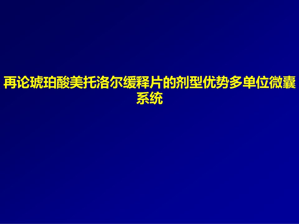 医学交流课件：再论琥珀酸美托洛尔缓释片的剂型优势多单位微囊系统