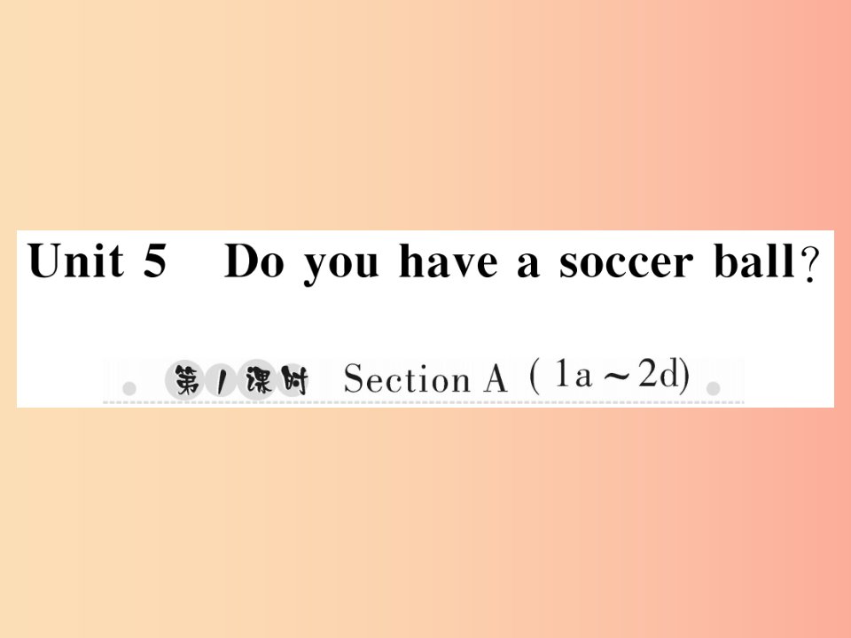 2019年秋七年级英语上册Unit5Doyouhaveasoccerball第1课时SectionA1a_2d习题课件新版人教新目标版