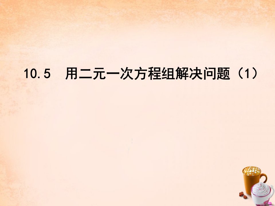 2017苏科版数学七年级下册10.5《用二元一次方程组解决问题》1