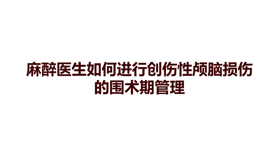 麻醉医生如何进行创伤性颅脑损伤的围术期管理课件