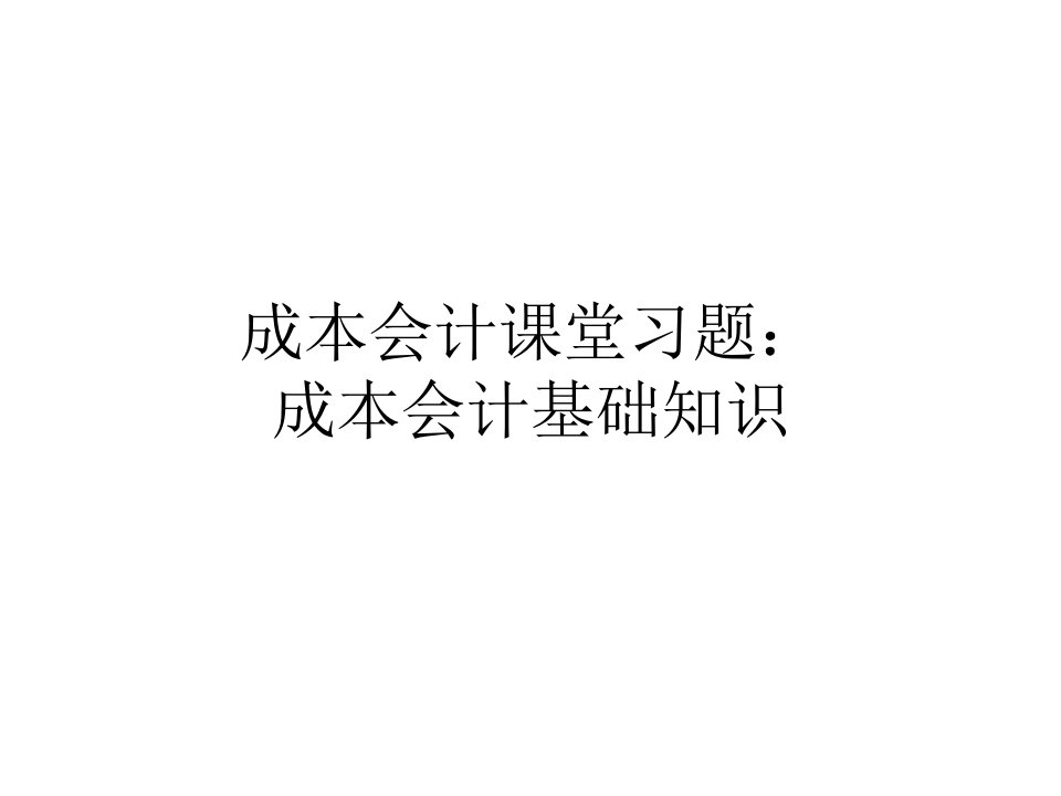 成本会计课堂习题2(含答案)：成本会计基础知识