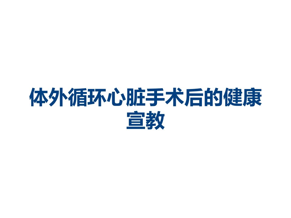 体外循环心脏手术后的健康宣教课件