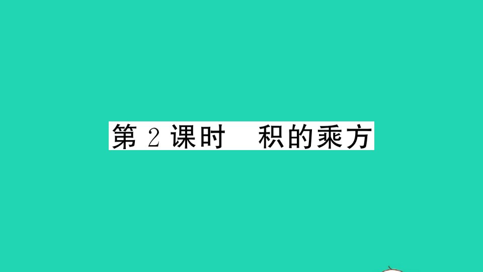 七年级数学下册第2章整式的乘法2.1整式的乘法2.1.2幂的乘方与积的乘方第2课时积的乘方作业课件新版湘教版