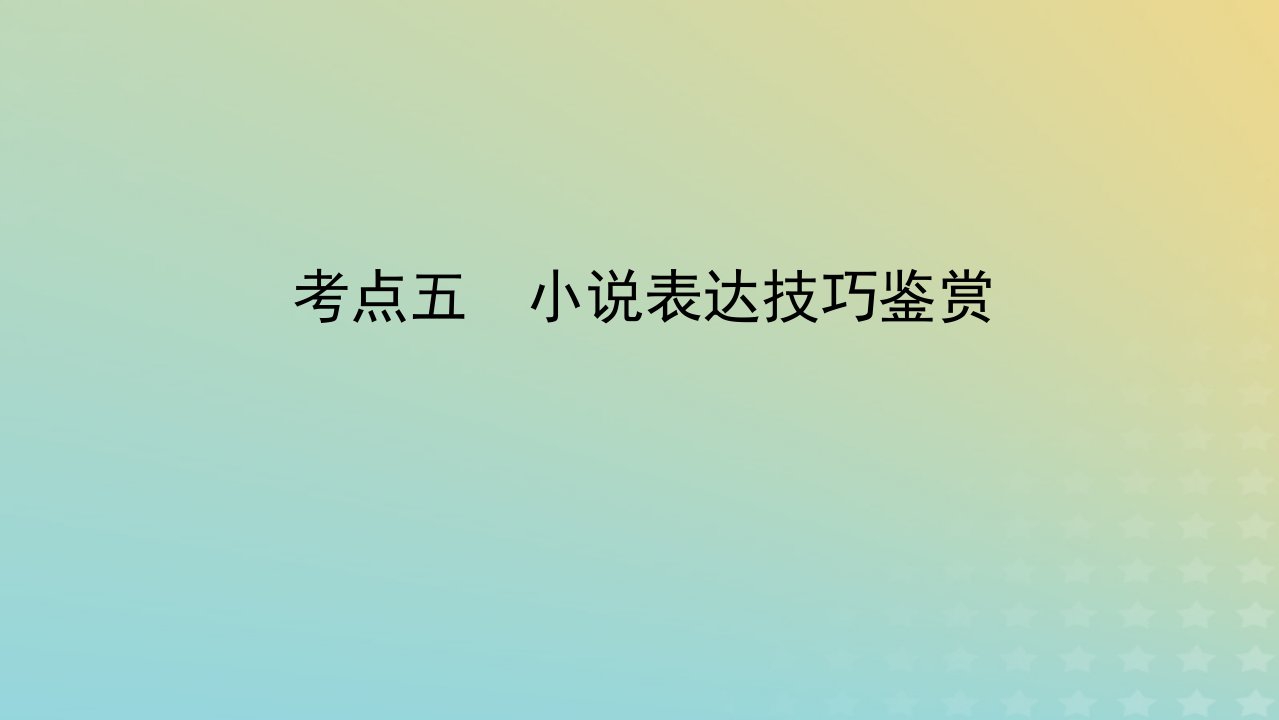 统考版2023届高考语文全程一轮复习第五部分文学类文本阅读专题八小说阅读学案二小说阅读选择题突破考点五小说表达技巧鉴赏课件