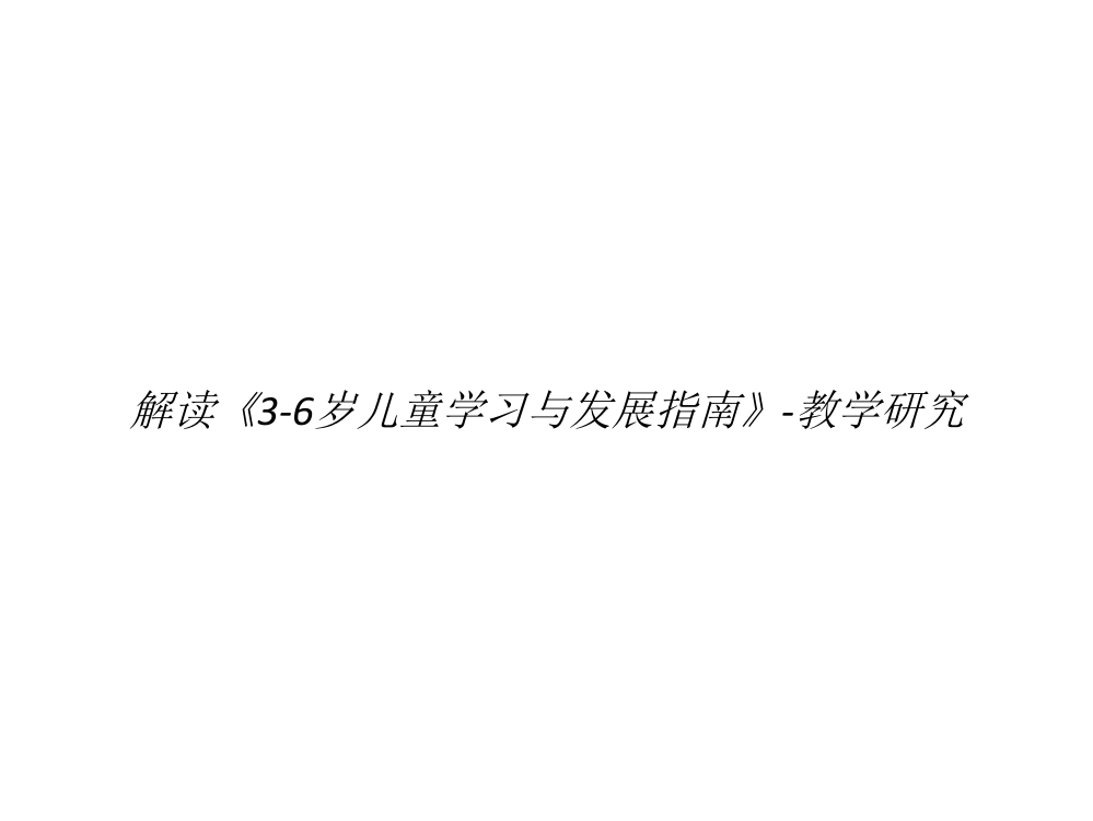 解读《3-6岁儿童学习与发展指南》-教学研究【通用经典】