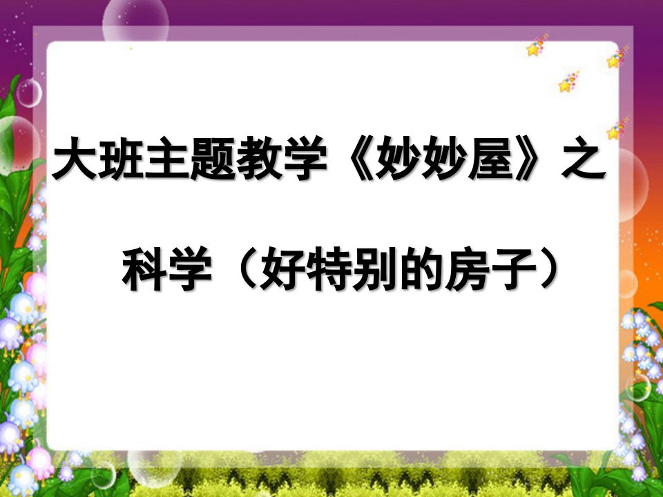 大班科学《妙妙屋》PPT课件大班主题教学《妙妙屋》之科学(好特别的房子)何惠群