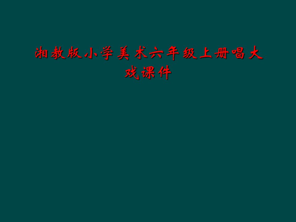 湘教版小学美术六年级上册唱大戏课件