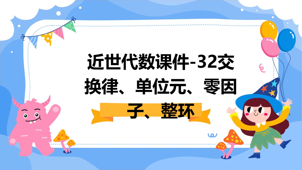 近世代数课件-32交换律、单位元、零因子、整环