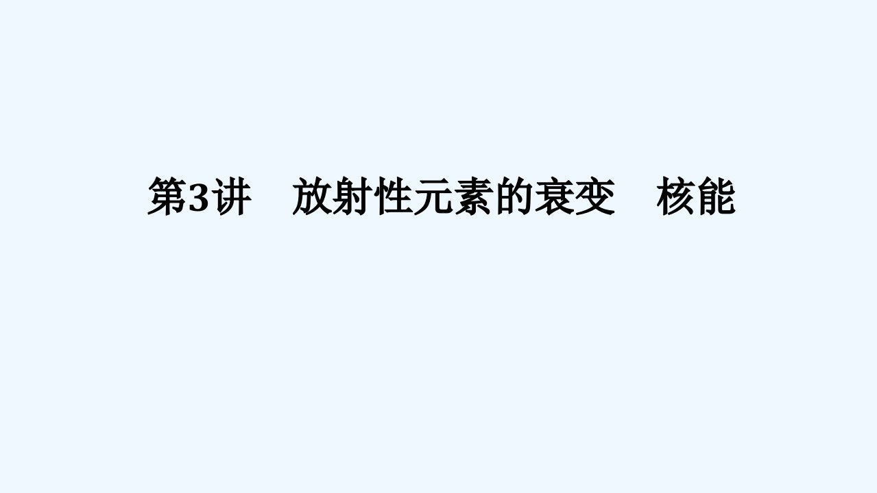 2024版新教材高考物理全程一轮总复习第十六章波粒二象性原子结构原子核第3讲放射性元素的衰变核能课件