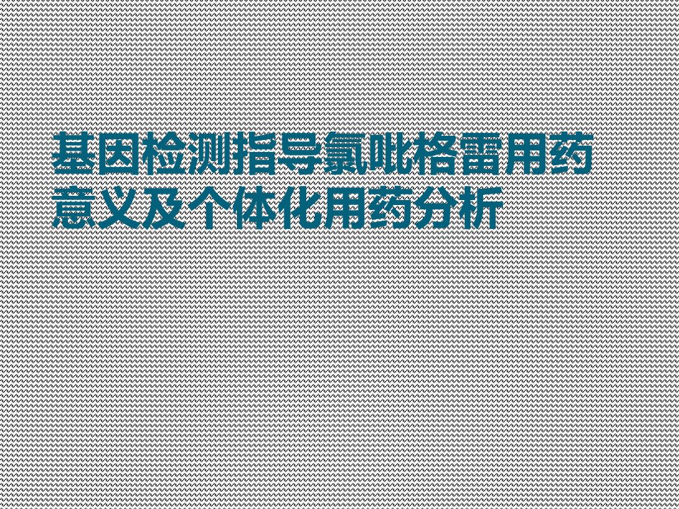 基因检测指导氯吡格雷用药意义及个体化用药分析