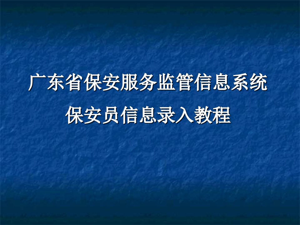 广东省保安服务监管信息系统保安员信息录入教程ppt课件