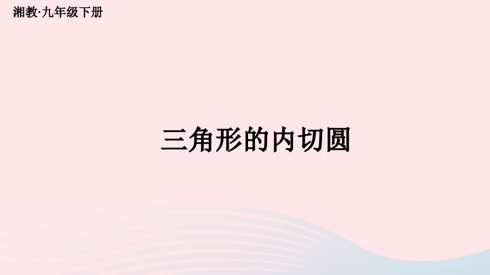 2023九年级数学下册第2章圆2.5直线与圆的位置关系2.5.4三角形的内切圆上课课件新版湘教版