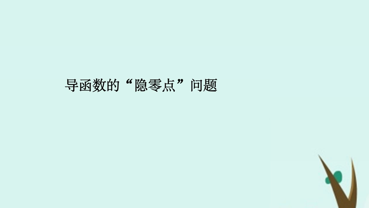 浙江省2020版高考数学第四章导数及其应用导函数的“隐零点”问题课件