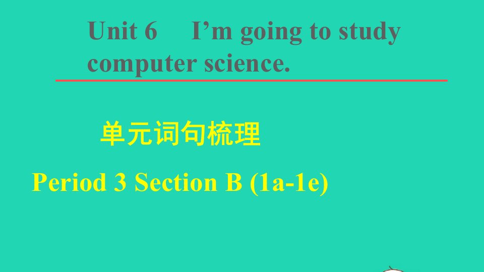 2021秋八年级英语上册Unit6I'mgoingtostudycomputerscience词句梳理Period3SectionB1a_1e课件新版人教新目标版