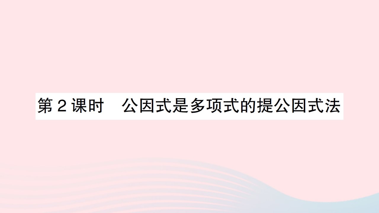 2023七年级数学下册第3章因式分解3.2提公因式法第2课时公因式是多项式的提公因式法作业课件新版湘教版