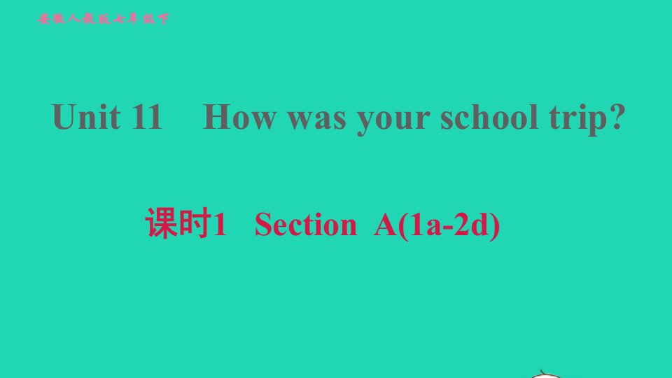 安徽专版2022春七年级英语下册Unit11Howwasyourschooltrip课时1SectionA1a_2d习题课件新版人教新目标版