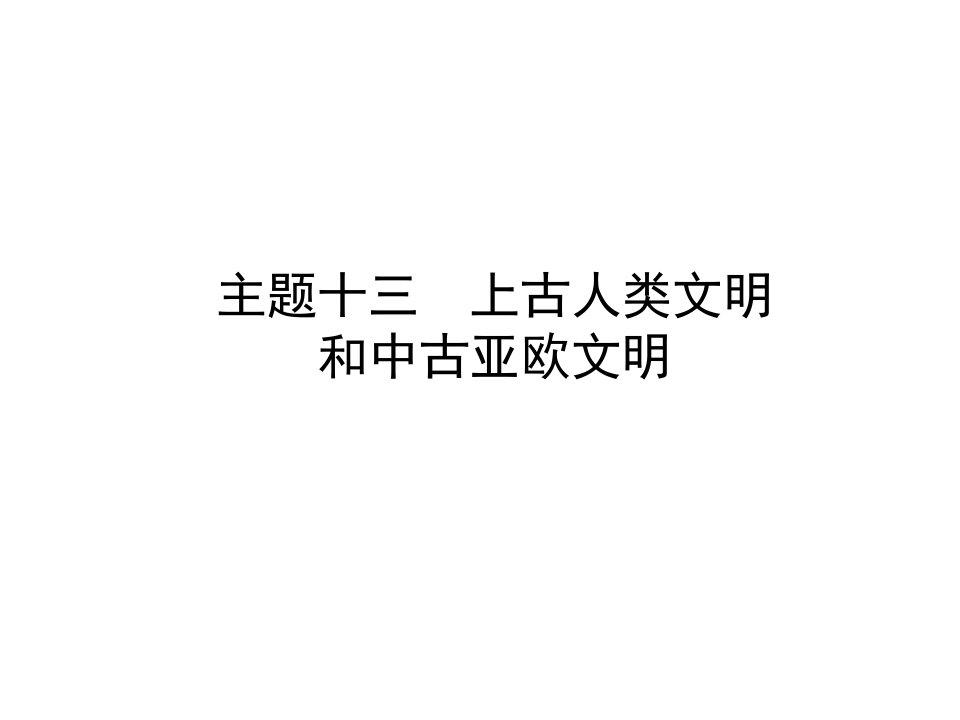 中考历史总复习课件-世界古代史-主题十三-上古人类文明和中古亚欧文明