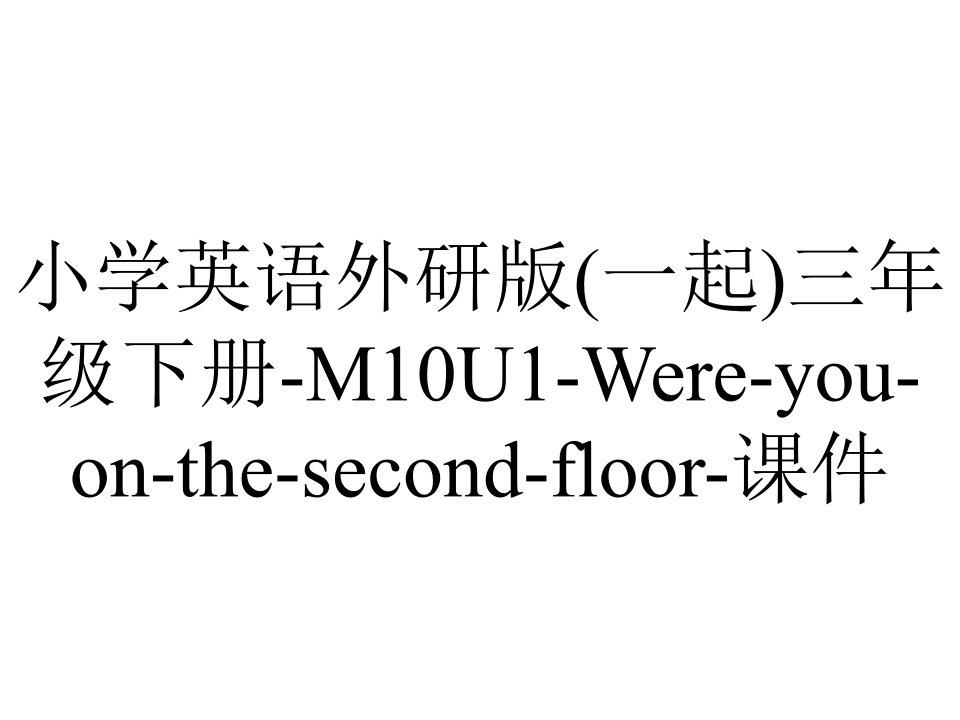 小学英语外研版(一起)三年级下册-M10U1-Were-you-on-the-second-floor-课件