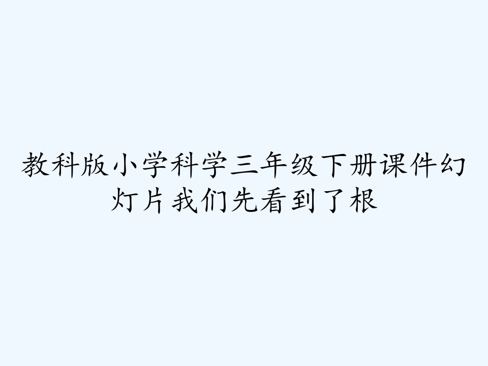 教科版小学科学三年级下册课件幻灯片我们先看到了根