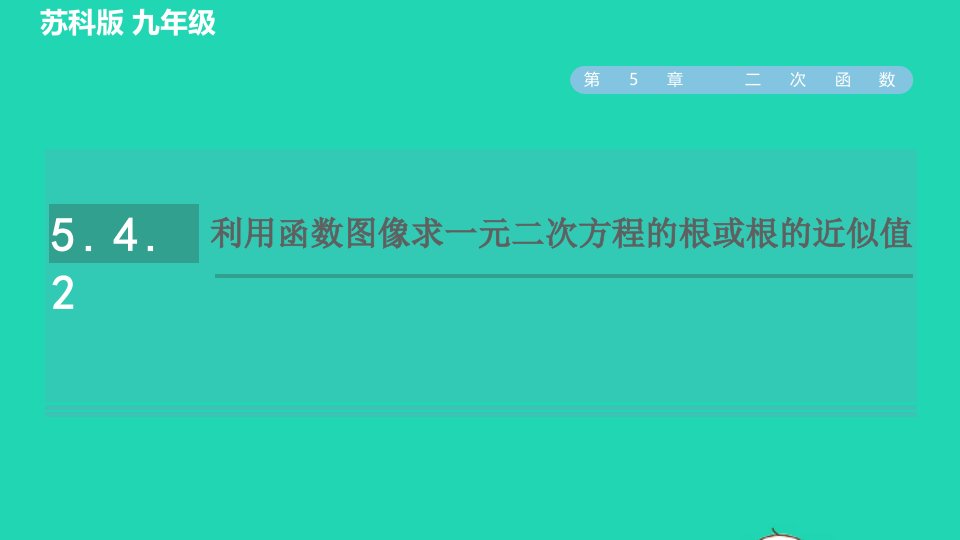 2022春九年级数学下册第5章二次函数5.4二次函数与一元二次方程5.4.2利用函数图像求一元二次方程的根或根的近似值习题课件新版苏科版