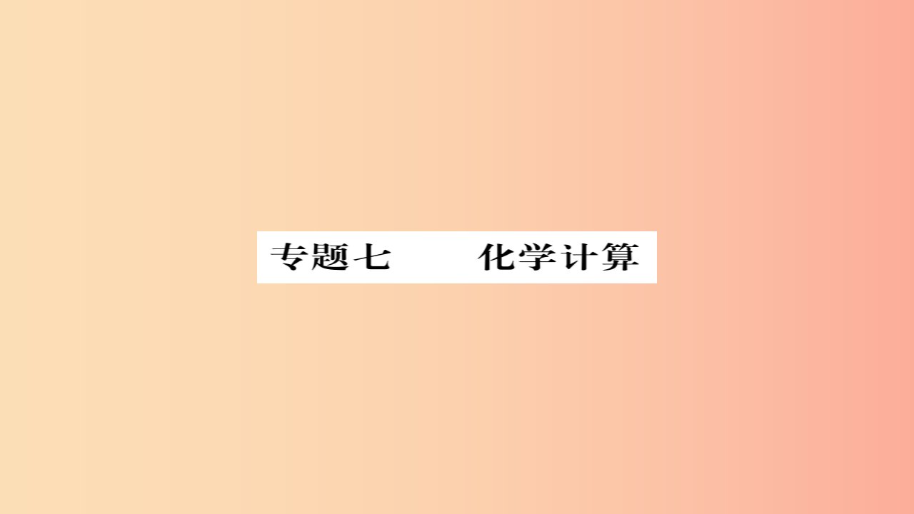 2019年中考化学总复习第二轮专题训练提升能力专题七化学计算练习课件