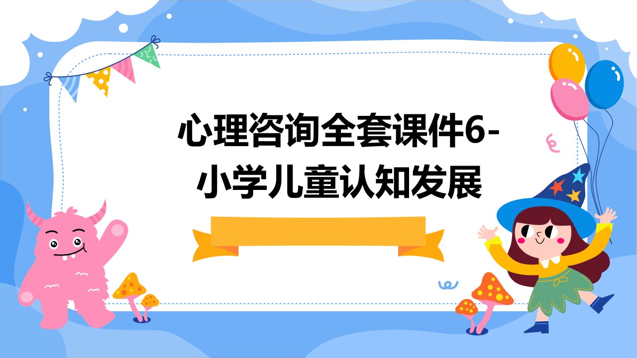 心理咨询全套课件6-小学儿童认知发展