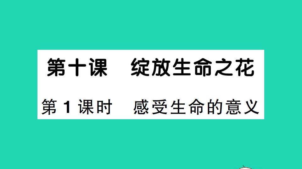 七年级道德与法治上册第四单元生命的思考第十课绽放生命之花第1框感受生命的意义作业课件新人教版