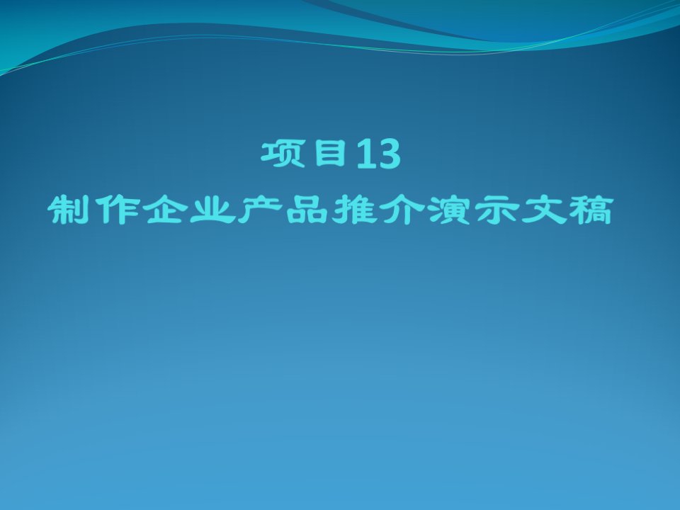 计算机应用基础项目13制作企业产品推介演示文稿课件