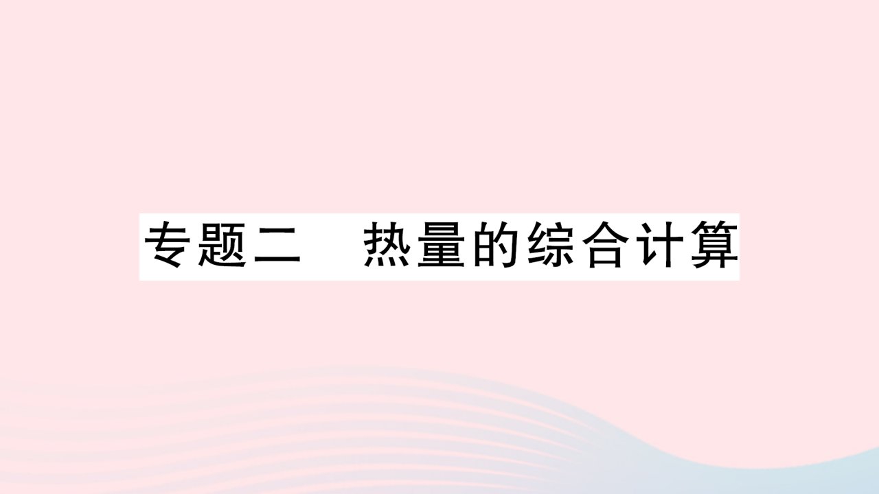 2023九年级物理全册第十三章内能与热机专题二热量的综合计算作业课件新版沪科版