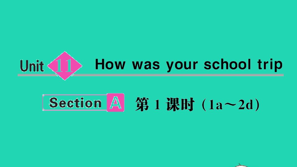 七年级英语下册Unit11HowwasyourschooltripSectionA第1课时1a_2d作业课件新版人教新目标版