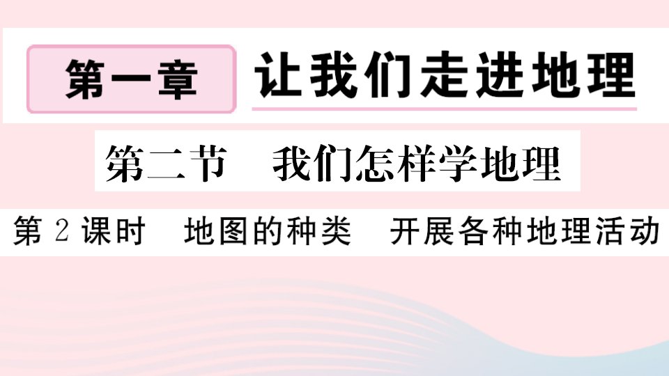 七年级地理上册第一章让我们走进地理第二节我们怎样学地理第2课时地图的种类开展各种地理活动作业课件新版湘教版