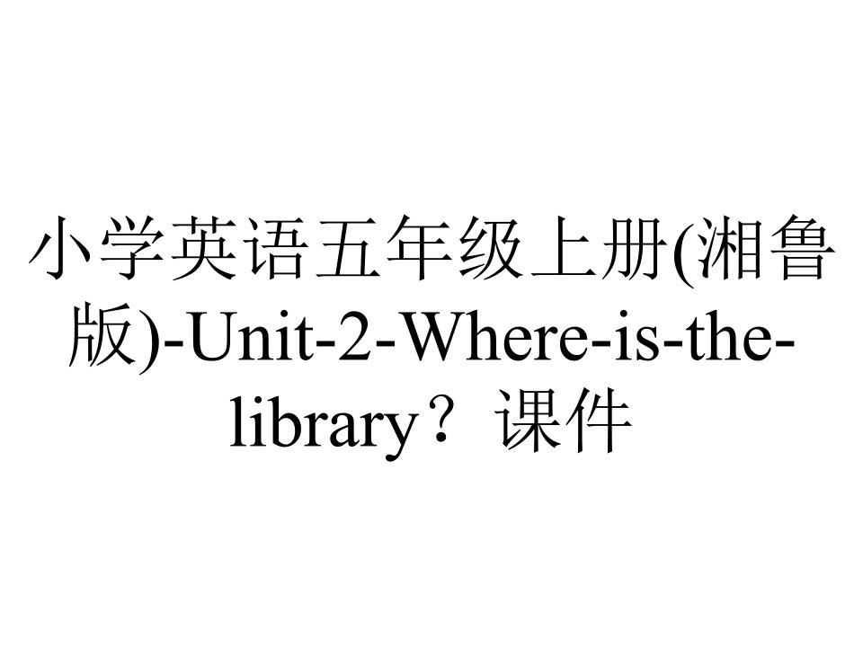 小学英语五年级上册(湘鲁版)-Unit-2-Where-is-the-library？课件