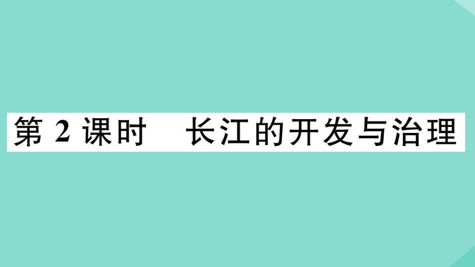 2021秋季学期八年级地理上册第二章中国的自然环境第三节河流第2课时长江的开发与治理作业课件新版新人教版