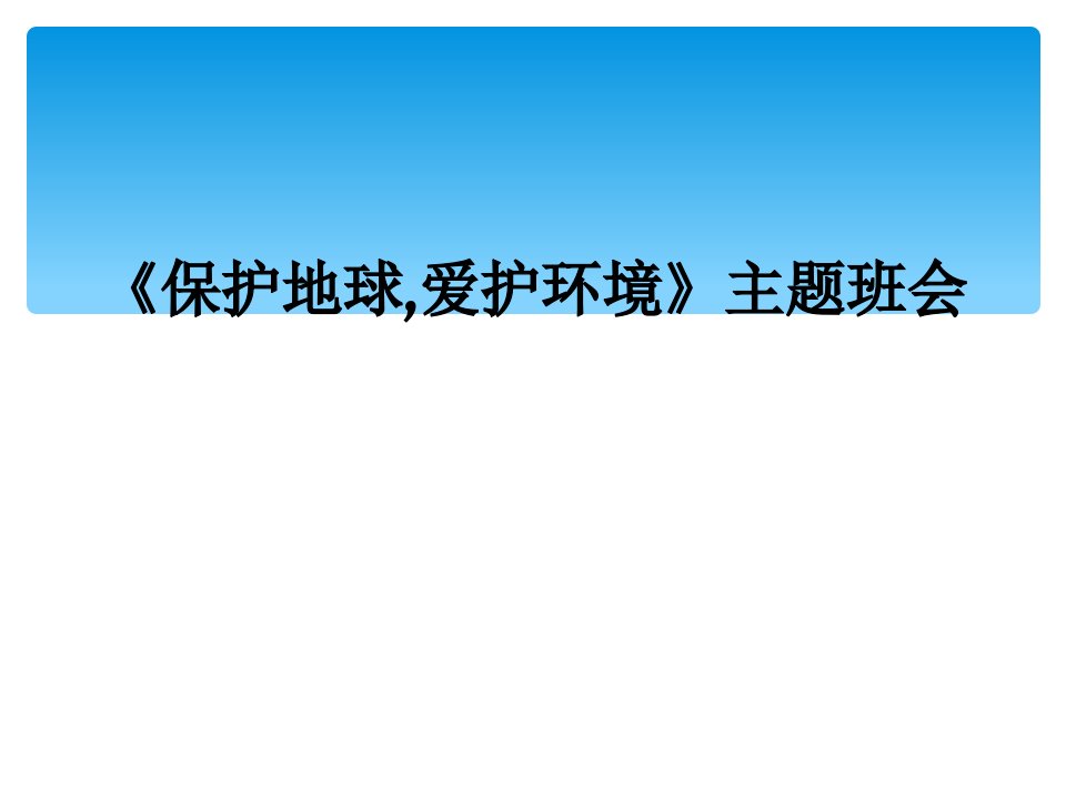 《保护地球,爱护环境》主题班会