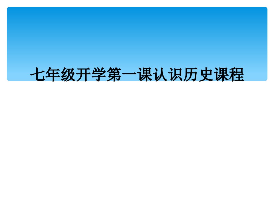 七年级开学第一课认识历史课程