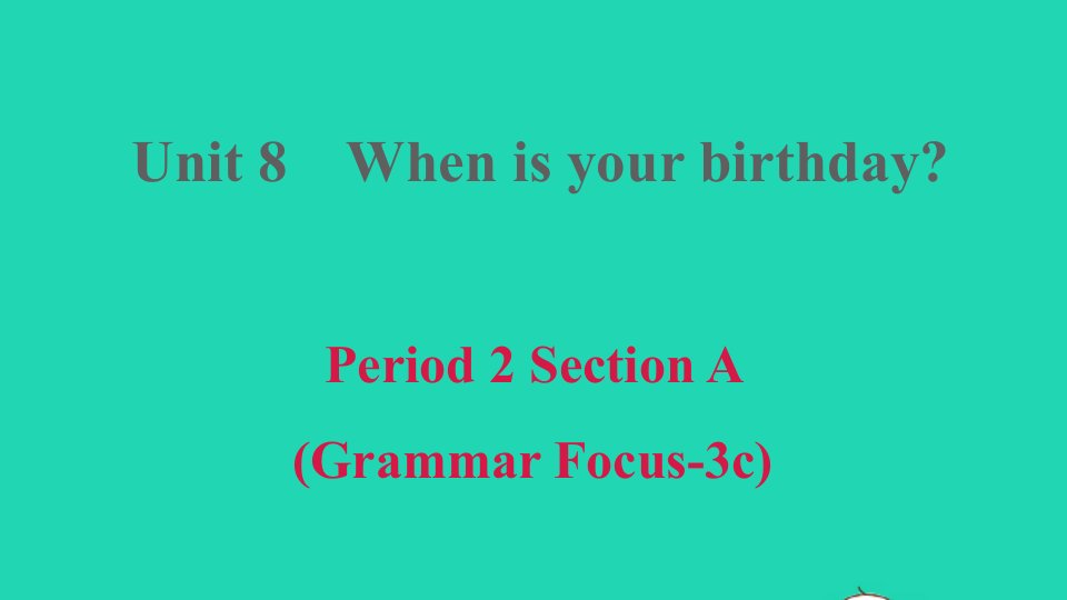 2021秋七年级英语上册Unit8WhenisyourbirthdayPeriod2SectionAGrammarFocus_3c习题课件新版人教新目标版