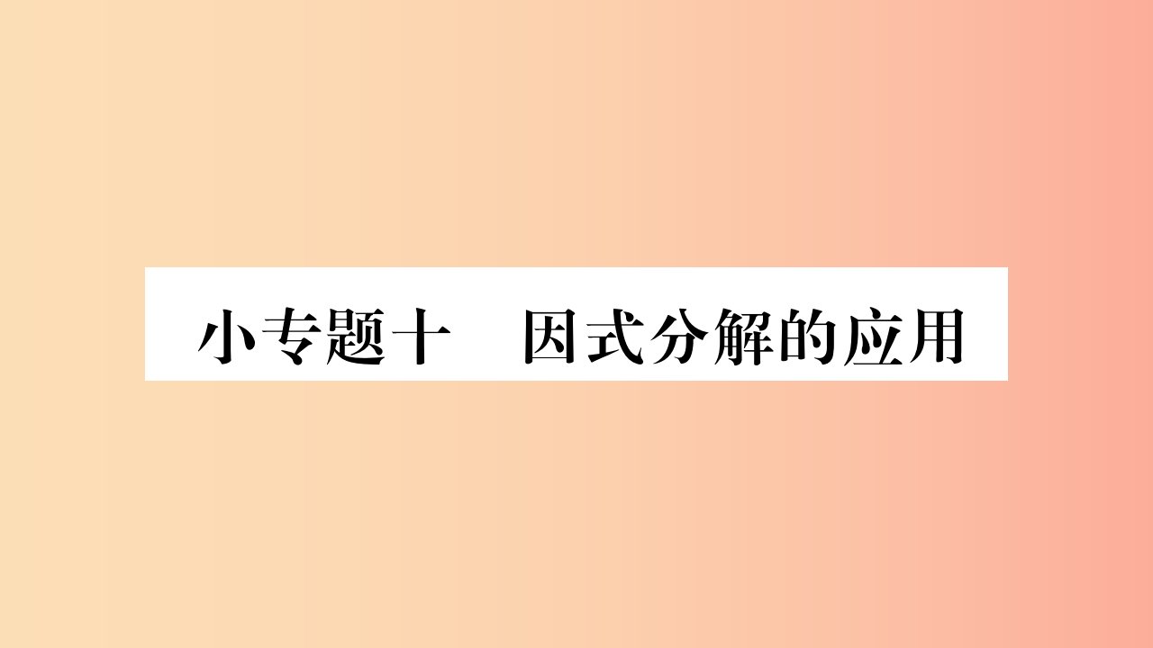 八年级数学上册第十四章整式的乘法与因式分解小专题10因式分解的应用习题课件