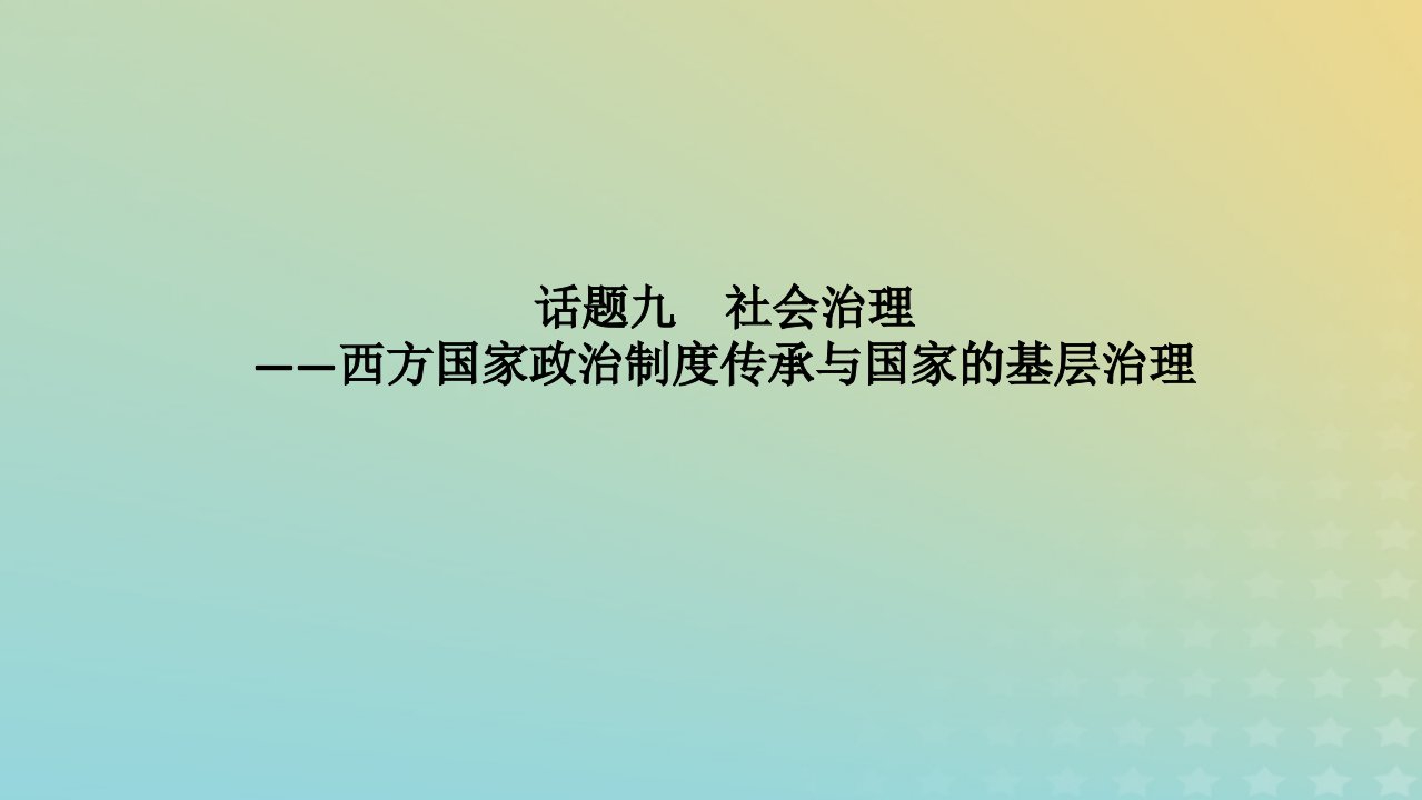 统考版通史版2023高考历史二轮专题复习第1部分第3编世界史步骤三话题聚焦话题9社会治理__西方国家政治制度传承与国家的基层治理课件