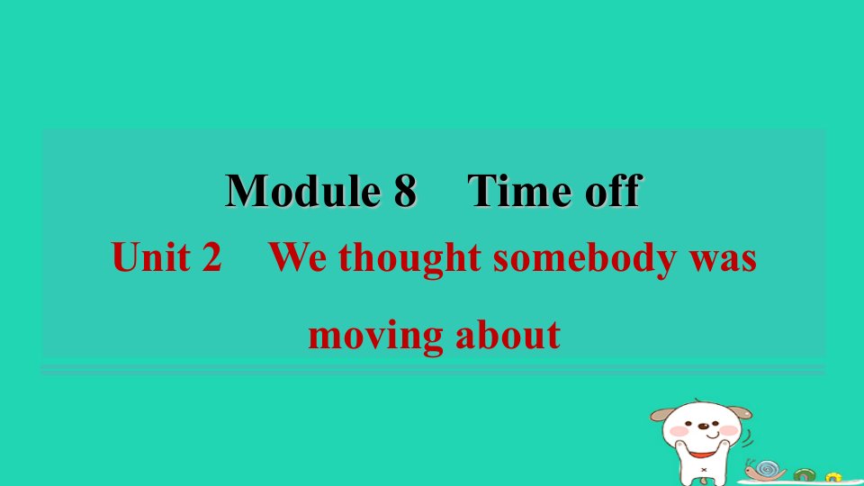 安徽省八年级英语下册Module8TimeoffUnit2Wethoughtsomebodywasmovingabout课件新版外研版