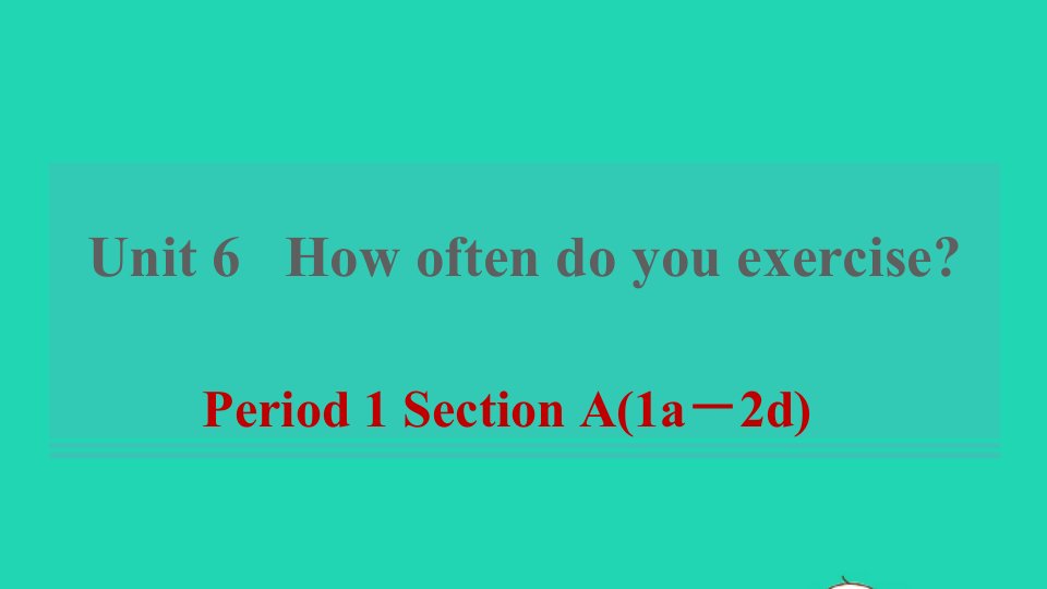 2022春七年级英语下册Unit6Ifyougotothepartyyou'llhaveagreattimePeriod1SectionA1a－2d习题课件鲁教版五四制