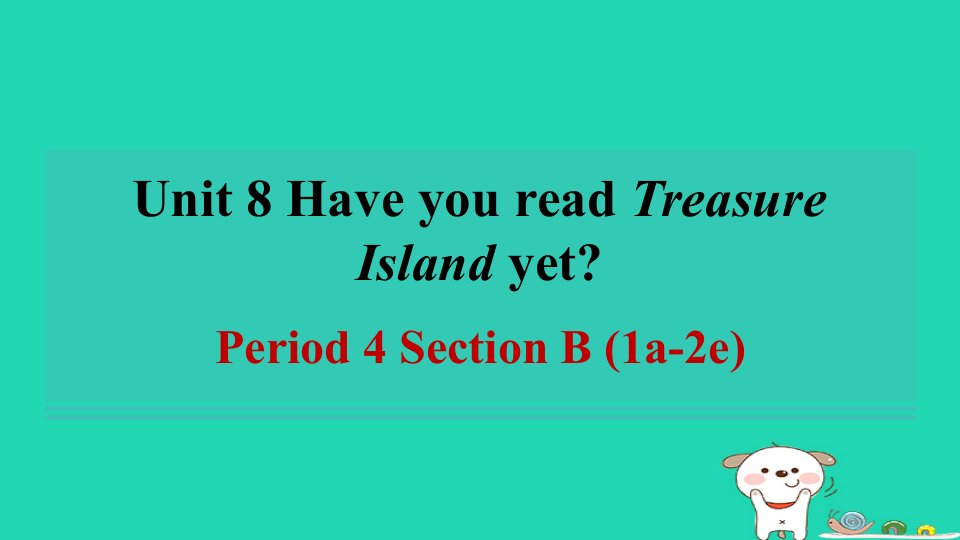 广东省2024八年级英语下册Unit8HaveyoureadTreasureIslandyetPeriod4SectionB1a_2e课件新版人教新目标版