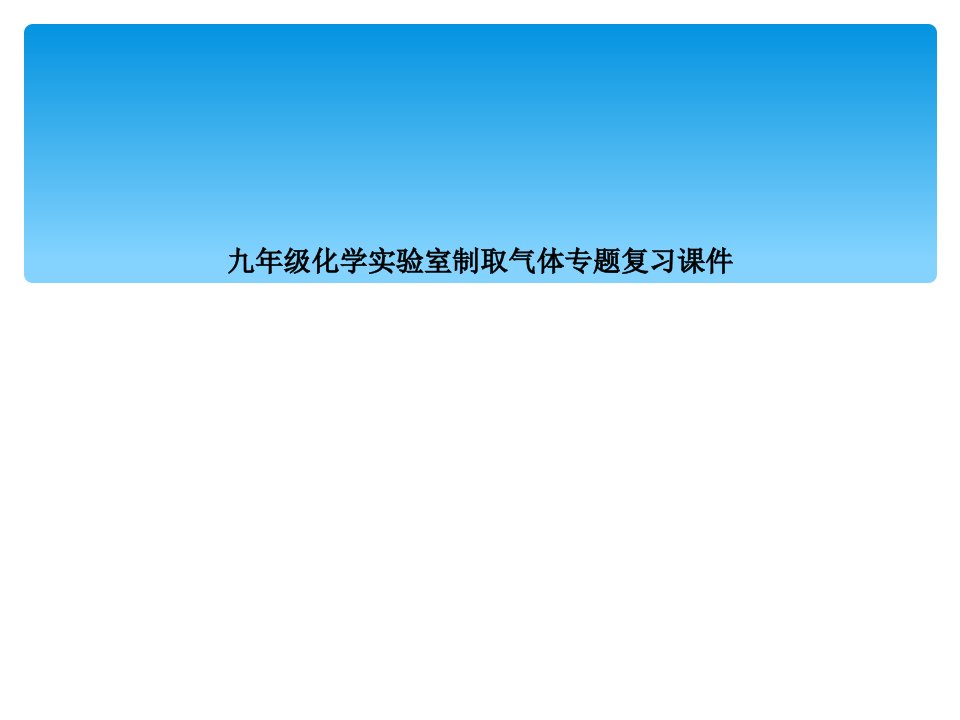 九年级化学实验室制取气体专题复习课件