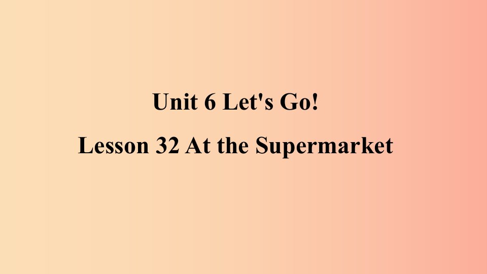 2019年秋季七年级英语上册Unit6Let’sGoLesson32AttheSupermarket预习课件新版冀教版