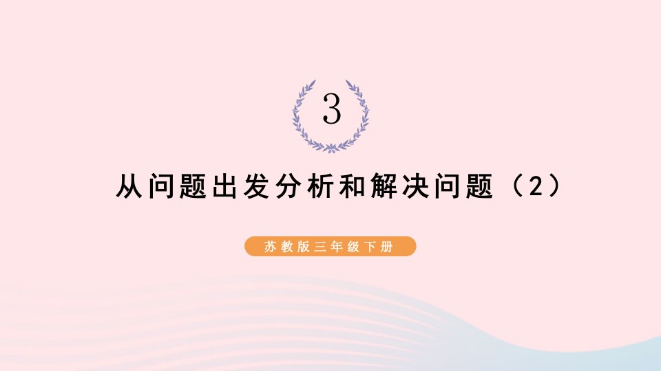 2023三年级数学下册3解决问题的策略第2课时从问题出发分析和解决问题2课件苏教版